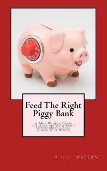 Paperback Feed The Right Piggy Bank: A Mini Wisdom Guide For Aligning With Opportunities That Honor Your Worth Book