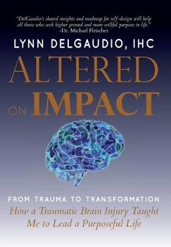 Hardcover Altered on Impact: How a Traumatic Brain Injury Taught Me to Lead a Purposeful Life Book