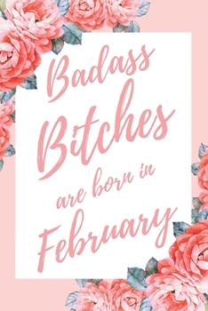 Paperback Badass Bitches Are Born In February: 6x9" Lined Floral Pattern Notebook/Journal Birthday Gift Idea For Women, Gag Bday Gifts Book