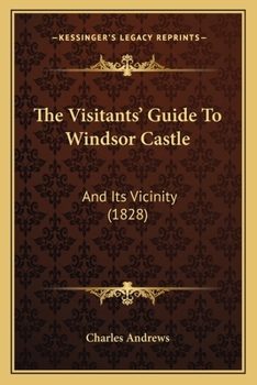 Paperback The Visitants' Guide To Windsor Castle: And Its Vicinity (1828) Book