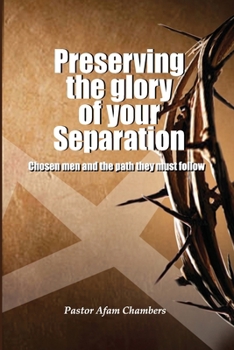 Paperback Preserving the Glory of Your Separation: Chosen Men and the Path They Must Follow Book