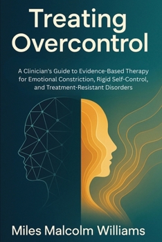 Paperback Treating Overcontrol: A Clinician's Guide to Evidence-Based Therapy for Excessive Self-Control, Emotional Constriction, and Treatment-Resistant Disord Book