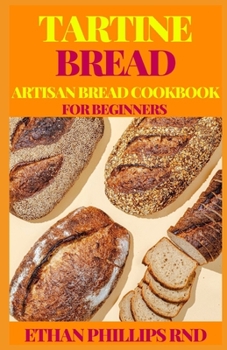 Paperback Tartine Bread Artisan Bread Cookbook for Beginners: Modern Ancient Classic Whole (Bread Cookbook, Baking Cookbooks, Bread Baking Manual) Book