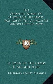 Hardcover The Complete Works Of St. John Of The Cross, Doctor Of The Church V2: Spiritual Canticle, Poems Book