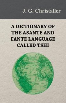 Paperback A Dictionary of the Asante and Fante Language Called Tshi (Chwee, Twi), With a Grammatical Introduction and Appendices on the Geography of the Gold Co Book
