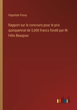 Rapport sur le concours pour le prix quinquennal de 5,000 francs fondé par M. Félix Beaujour (French Edition)