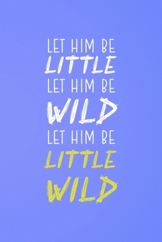 Paperback Let Him Be Little Let Him Be Wild Let Him Be A Little Wild: All Purpose 6x9 Blank Lined Notebook Journal Way Better Than A Card Trendy Unique Gift Blu Book