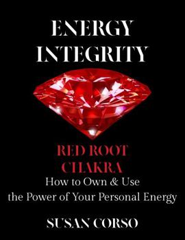 Energy Integrity Red Root Chakra: How To Own & Use the Power of Your Personal Energy