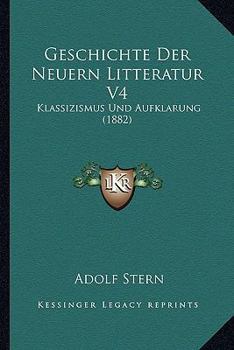 Paperback Geschichte Der Neuern Litteratur V4: Klassizismus Und Aufklarung (1882) [German] Book