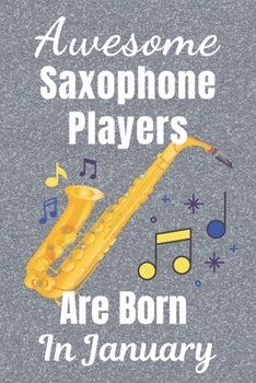 Awesome Saxophone Players Are Born In January: Saxophone gifts. This Saxophone Notebook / Saxophone Journal has a fun glossy cover. It’s 6x9in size ... Saxophone player gifts. Saxophone presents.