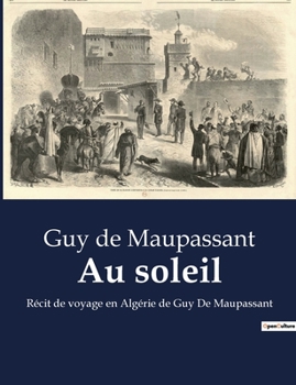 Paperback Au soleil: Récit de voyage en Algérie de Guy De Maupassant [French] Book