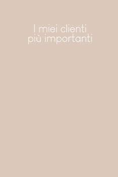 I miei clienti più importanti: Quaderno da completare per la registrazione delle conversazioni con i (nuovi) clienti | Design: Beige (Italian Edition)