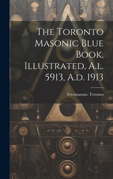 Hardcover The Toronto Masonic Blue Book, Illustrated, A.l. 5913, A.d. 1913 Book