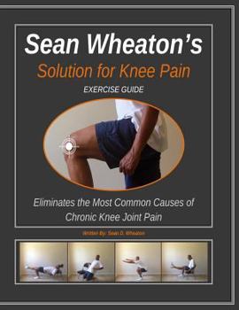 Paperback Sean Wheaton's Exercise Guide 2014: Eliminates The Most Common Causes of Chronic Knee Joint Pain Book