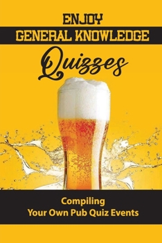 Paperback Enjoy General Knowledge Quizzes: Compiling Your Own Pub Quiz Events Book