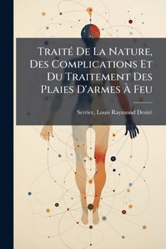 Paperback Traité De La Nature, Des Complications Et Du Traitement Des Plaies D'armes À Feu [French] Book