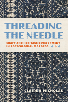 Threading the Needle: Craft, Cloth, and Development in Postcolonial Morocco (Public Cultures of the Middle East and North Africa)