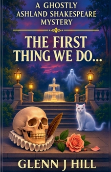 The First Thing We Do... (A Ghostly Ashland Shakespeare Mystery)