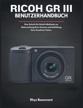 RICOH GR III Benutzerhandbuch: Eine Schritt-für-Schritt-Methode zur Beherrschung Ihrer Kamera und Entfaltung Ihrer kreativen Vision.