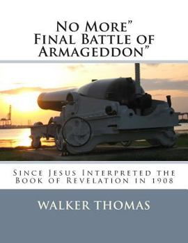 Paperback No More Final Battle of Armageddon: Since Jesus Interpreted the Book of Revelation in 1908 Book