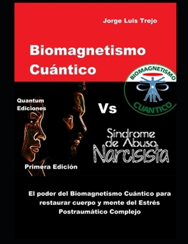 Biomagnetismo Cuántico Vs Sindrome de Abuso Narcicista: El poder del Biomagnetismo Cuántico para Restaurar Cuerpoy Mente del Estrés postraumático Complejo (Spanish Edition)