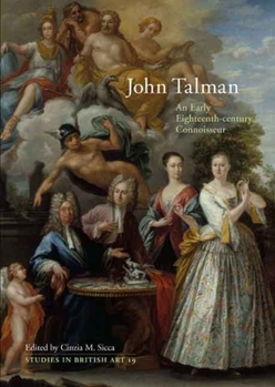 John Talman: An Early-Eighteenth-Century Connoisseur Volume 19 - Book  of the Studies in British Art