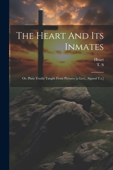 Paperback The Heart And Its Inmates: Or, Plain Truths Taught From Pictures [a Lect., Signed T.s.] Book