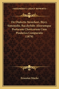 Paperback De Dialectis Stesichori, Ibyci, Simonidis, Bacchylidis Aliorumque Poetarum Choricorum Cum Pindarica Comparatis (1879) [Latin] Book