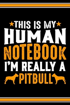 Paperback This Is My Human Notebook I'm Really a Pitbull: Lined Notebook Journal/Diary - 120 Pages (6 x 9 inches) - Perfect Gift Idea for Pitbull Dog Lover Book