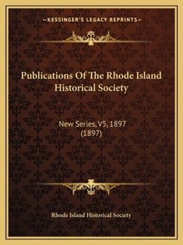 Paperback Publications Of The Rhode Island Historical Society: New Series, V5, 1897 (1897) Book