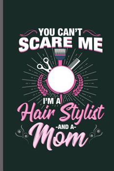 Paperback You can't Scare me I'm a Hair Stylist and a MOM: Hair Stylist Cut notebooks gift (6x9) Dot Grid notebook to write in Book