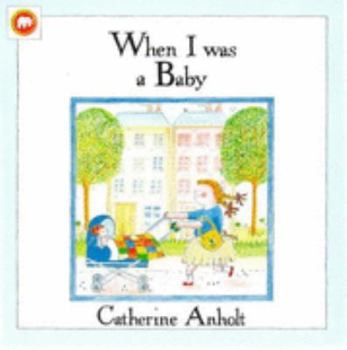 When I Was a Baby book by Catherine Anholt