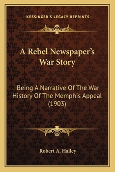 Paperback A Rebel Newspaper's War Story: Being A Narrative Of The War History Of The Memphis Appeal (1903) Book