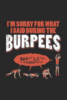 I'm Sorry What I Said During The Burpees: Sport Fluchen Burpees Notizbuch / Tagebuch / Heft mit Blanko Seiten. Notizheft mit Weißen Blanken Seiten, ... Planer für Termine oder To-Do-Liste.