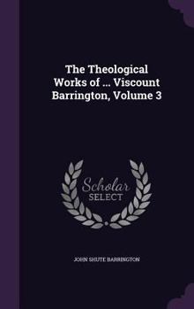 Hardcover The Theological Works of ... Viscount Barrington, Volume 3 Book