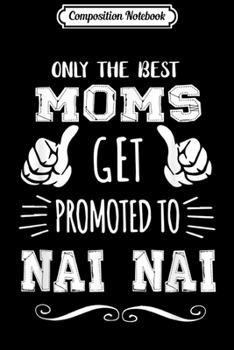 Paperback Composition Notebook: Best Moms Get Promoted Nai-nai Funny Mother Day Gift Grandma Journal/Notebook Blank Lined Ruled 6x9 100 Pages Book