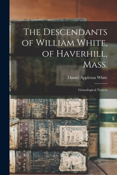 Paperback The Descendants of William White, of Haverhill, Mass.: Genealogical Notices Book