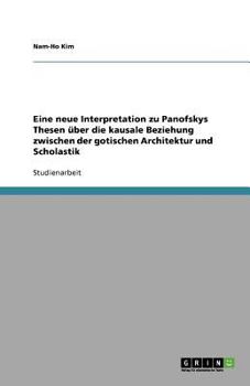 Paperback Eine neue Interpretation zu Panofskys Thesen ?ber die kausale Beziehung zwischen der gotischen Architektur und Scholastik [German] Book