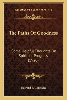 Paperback The Paths Of Goodness: Some Helpful Thoughts On Spiritual Progress (1920) Book