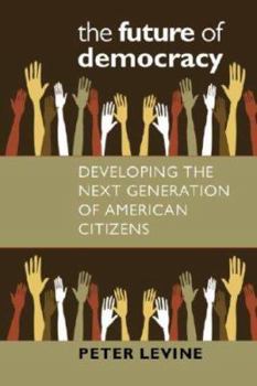 Hardcover The Future of Democracy: Developing the Next Generation of American Citizens Book