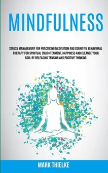 Paperback Mindfulness: Stress Management for Practicing Meditation and Cognitive Behavioral Therapy for Spiritual Enlightenment, Happiness and Cleanse Your Soul Book