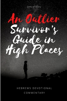 Paperback An Outlier Survivor's Guide in High Places: A Devotional Commentary on Hebrews (men's edition) Book