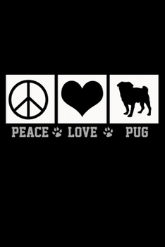 Peace Love Pug: Food Journal | Track Your Meals | Eat Clean And Fit | Breakfast Lunch Diner Snacks | Time Items Serving Cals Sugar Protein Fiber Carbs Fat | 110  Pages | 6 X 9 In | 15.24 X 22.86 Cm