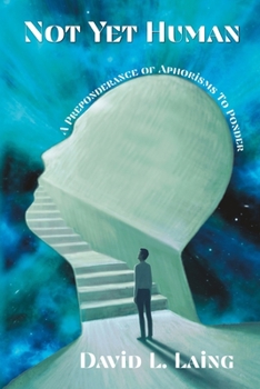 Paperback Not Yet Human: A Preponderance of Aphorisms to Ponder Book