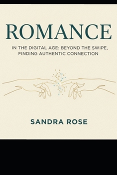 ROMANCE IN THE DIGITAL AGE: BEYOND THE SWIPE, FINDING AUTHENTIC CONNECTION