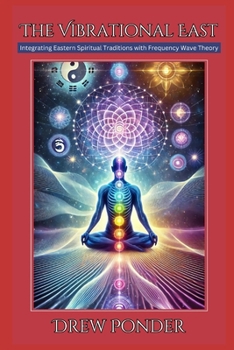 Paperback The Vibrational East: Integrating Eastern Spiritual Traditions with Frequency Wave Theory Book