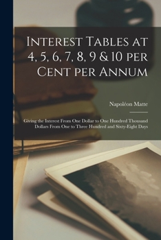 Paperback Interest Tables at 4, 5, 6, 7, 8, 9 & 10 per Cent per Annum [microform]: Giving the Interest From One Dollar to One Hundred Thousand Dollars From One Book