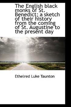 The English Black Monks of St Benedict; a Sketch of Their History from the Coming of St Augustine