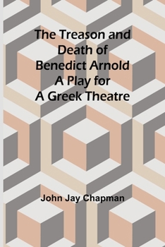 Paperback The Treason and Death of Benedict Arnold: A Play for a Greek Theatre Book