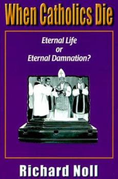 Paperback When Catholics Die: Eternal Life or Eternal Damnation? Book